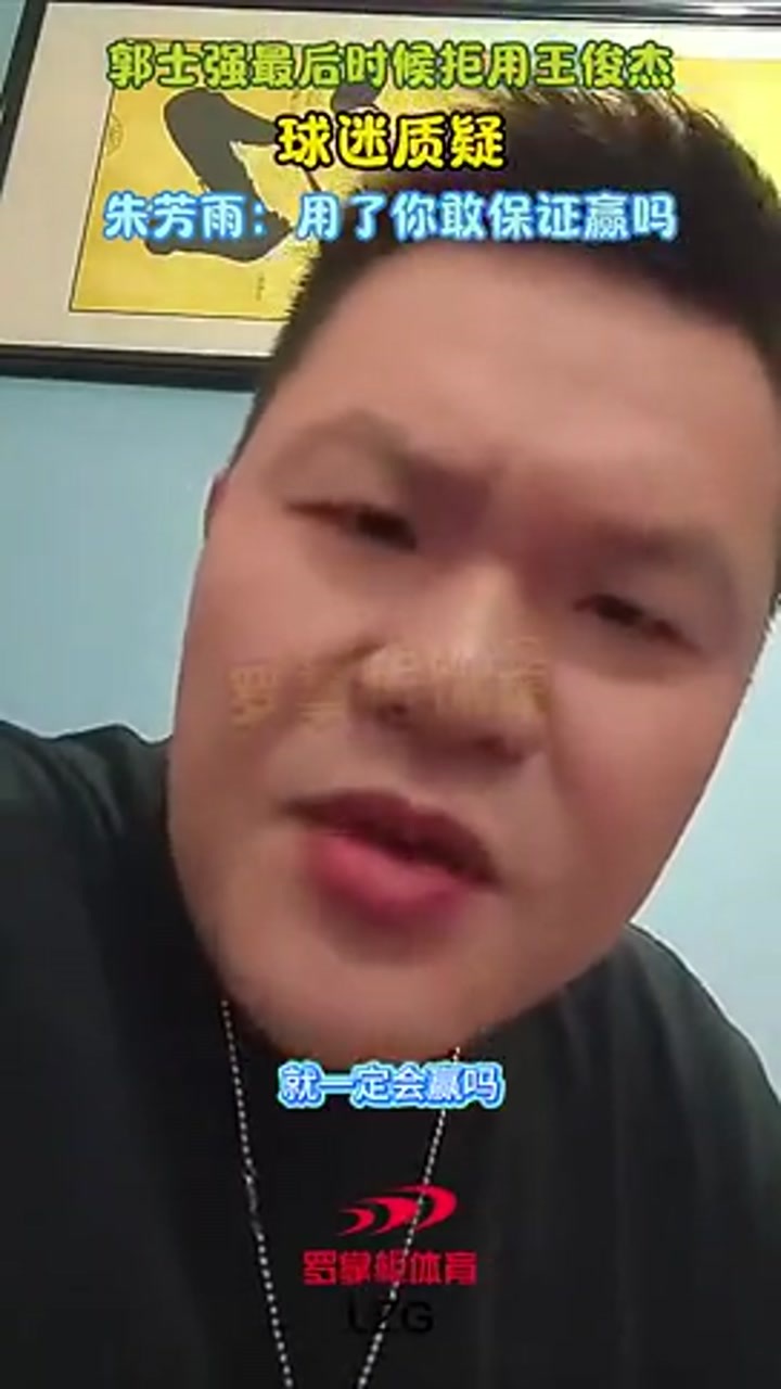 郭士强最后没上王俊杰遭球迷质疑 朱芳雨：用了你敢保证就能赢吗