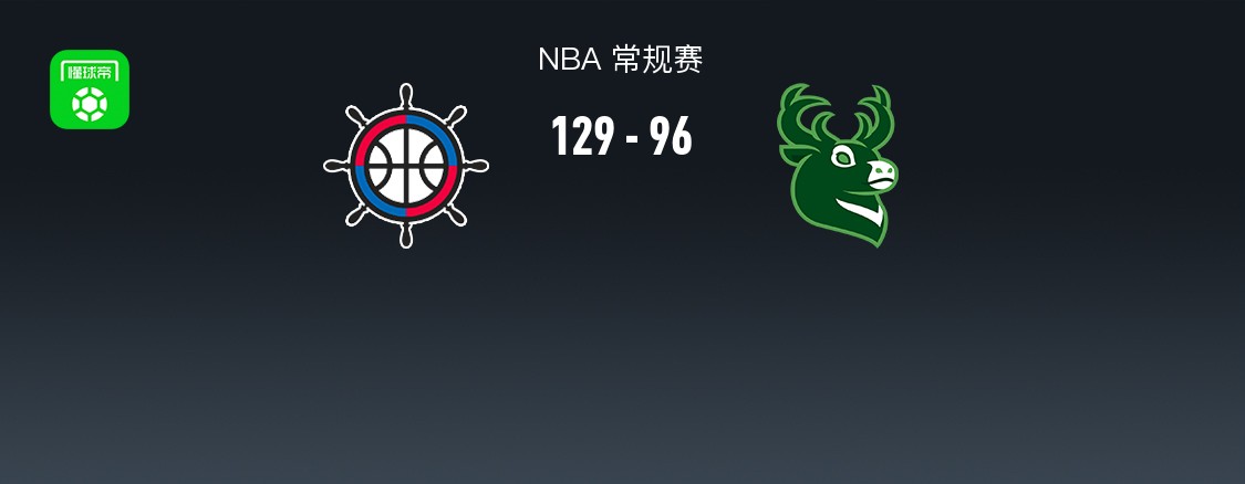 NBA战报：快船129-96狂胜雄鹿，伦纳德28+5+3
