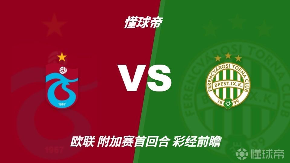 彩经前瞻：特拉布宗体育vs费伦茨瓦罗斯，萨拉赫有望首发出场