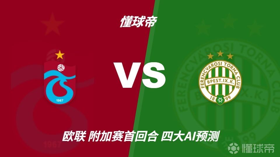 四大AI预测特拉布宗体育vs费伦茨瓦罗斯：三家支持主队取胜
