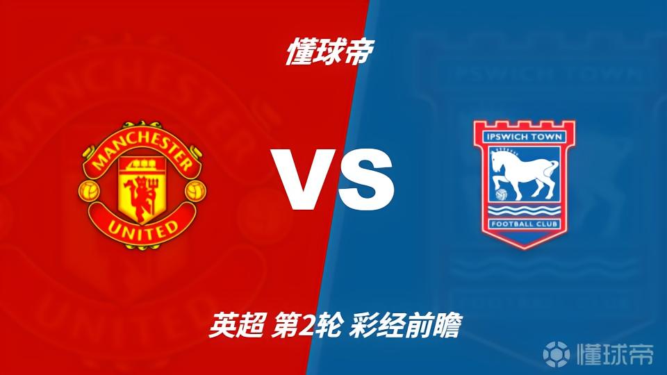 彩经前瞻：曼联vs伊普斯维奇，预计红魔主场两球完胜对手