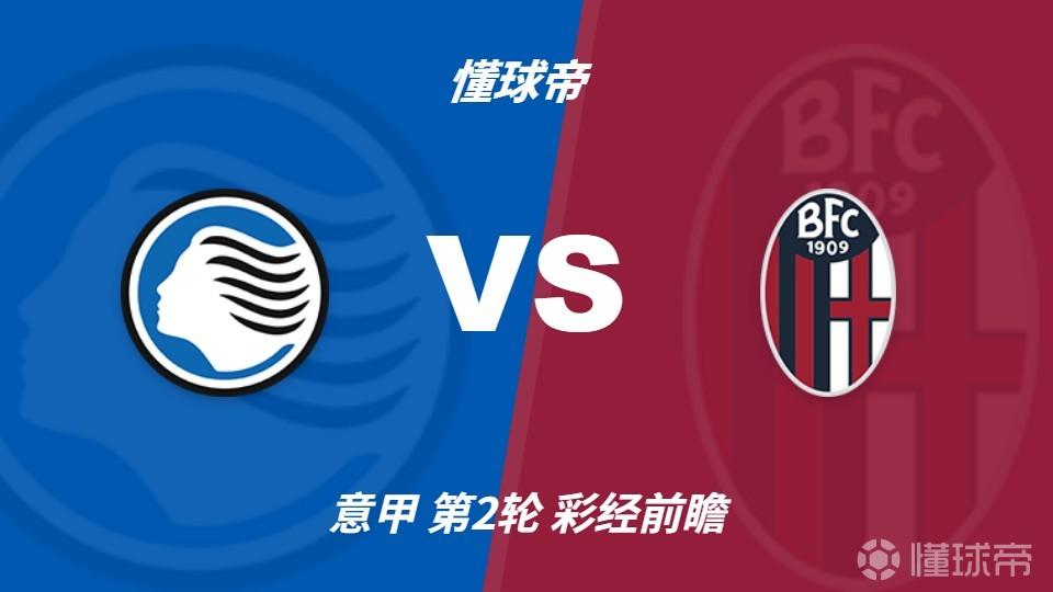 彩经前瞻：亚特兰大vs博洛尼亚；预计主队小胜，2比1或1比0