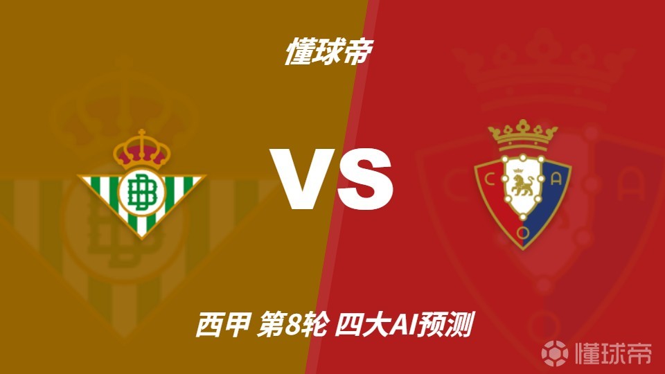 四大AI预测皇家贝蒂斯vs奥萨苏纳：三家看主胜，Deepseek防平